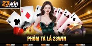Phỏm Tá Lả - Hướng Dẫn Quy Trình Tham Gia Tại 23WIN