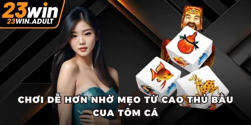 Chơi dễ hơn nhờ mẹo từ cao thủ bầu cua tôm cá