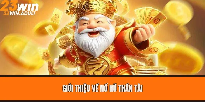 Giới thiệu chung về siêu phẩm nổ hũ Thần Tài
