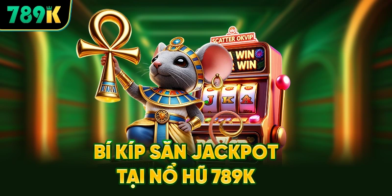 Bí Kíp Săn Jackpot Tại Nổ Hũ 789K