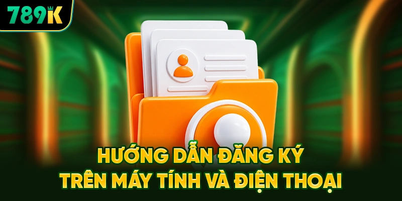 Hướng Dẫn Chi Tiết Các Bước Đăng Ký 789K