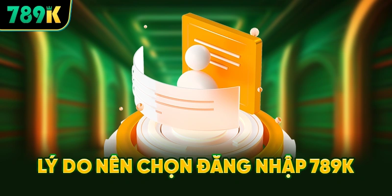 Lý Do Nên Chọn Đăng Nhập 789K