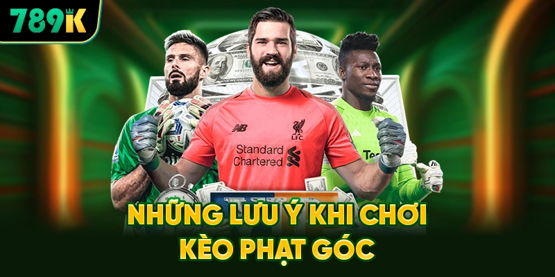 Những Lưu Ý Sống Còn Tránh Mất Tiền Oan Khi Chơi Kèo Phạt Góc