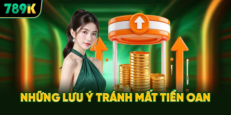 Những Lưu Ý Sống Còn Tránh Mất Tiền Oan Khi Nạp Tiền 789K